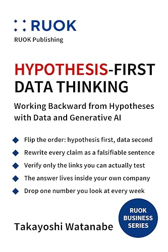 Hypothesis-First Data Thinking: Working Backward from Hypotheses with Data and Generative AI (RUOK Business Series Book 4)