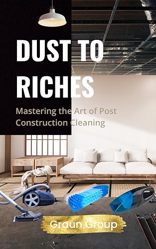 Dust to Riches: Mastering the Art of Post Construction Cleaning