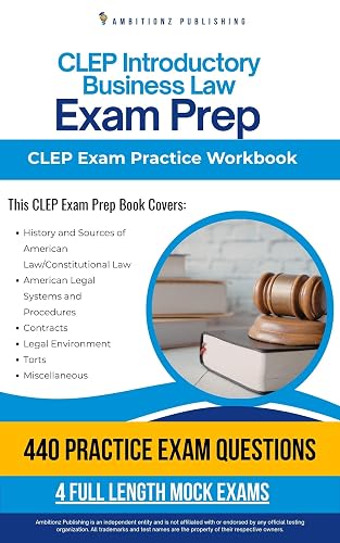 CLEP Introductory Business Law Exam Prep : Practical Exam Review with 440 Questions, 4 Full-Length Practice Tests, Clear Answer Explanations, and Study Tips