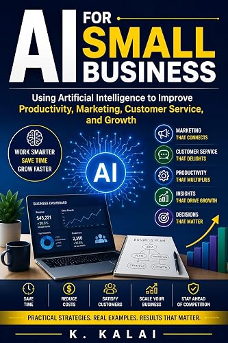 AI for Small Business: Using Artificial Intelligence to Improve Productivity, Marketing, Customer Service, and Growth (AI Made Simple Series Book 7)