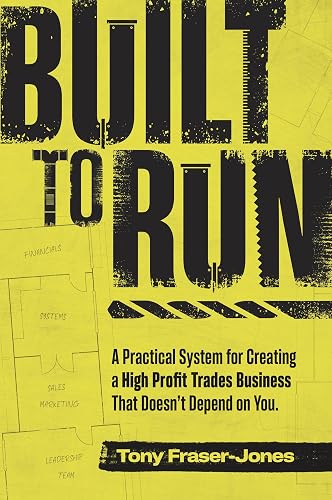 Built to Run: A Practical System for Creating a High Profit Trades Business That Doesn’t Depend on You