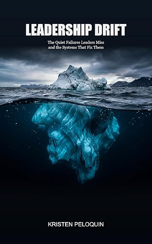 Leadership Drift: The Quiet Failures Leaders Miss and the Systems That Fix Them