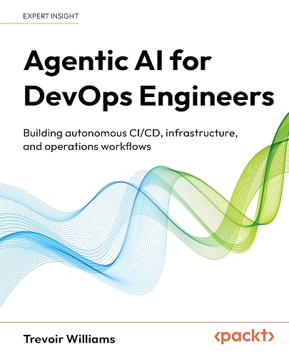 Agentic AI for DevOps Engineers: Building autonomous CI/CD, infrastructure, and operations workflows