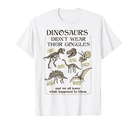 Dinosaurs Didn't Wear Their Goggles Science Teacher T-Shirt