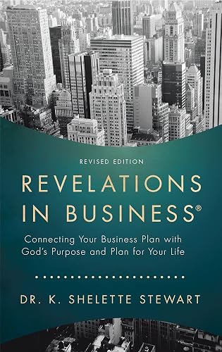 Revelations in Business: Connecting Your Business Plan with God’S Purpose and Plan for Your Life