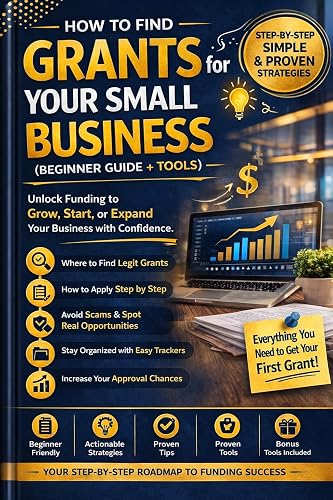 HOW TO FIND GRANTS FOR YOUR SMALL BUSINESS : A Real-World Guide to Finding Grants for Your Small Business