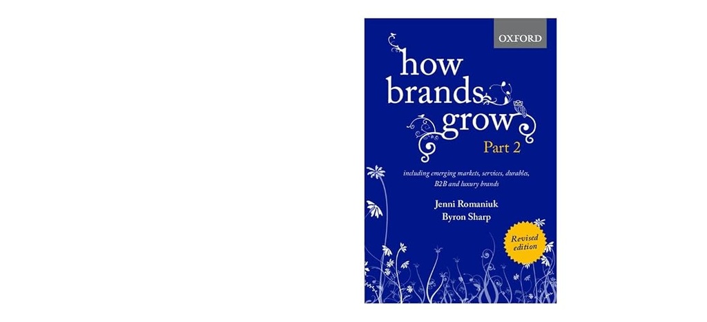 How Brands Grow 2 Revised Edition: Including Emerging Markets, Services, Durables, B2B and Luxury Brands