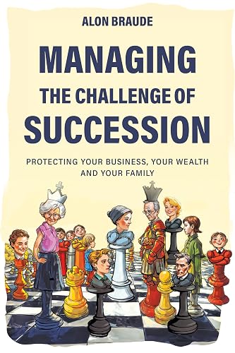 Managing the Challenge of Succession: Protecting Your Business, Your Wealth and Your Family