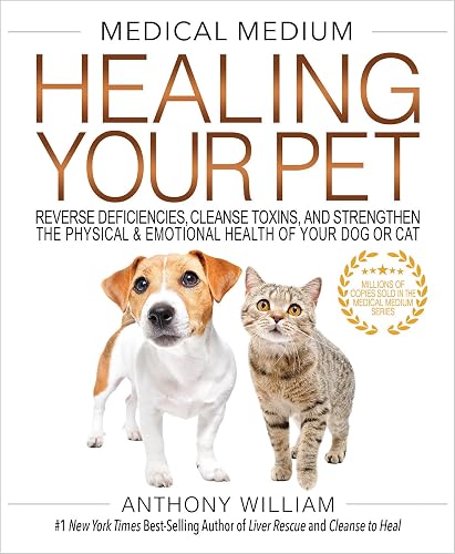 Medical Medium Healing Your Pet: Reverse Deficiencies, Cleanse Toxins, and Strengthen the Physical & Emotional Health of Your Dog or Cat
