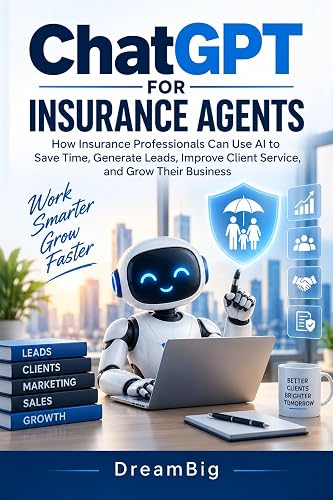ChatGPT for Insurance Agents: How Insurance Professionals Can Use AI to Save Time, Generate Leads, Improve Client Service, and Grow Their Business