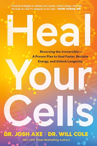 Heal Your Cells: Reversing the Irreversible--A Proven Plan to Heal Faster, Reclaim Energy, and Unlock Longevity