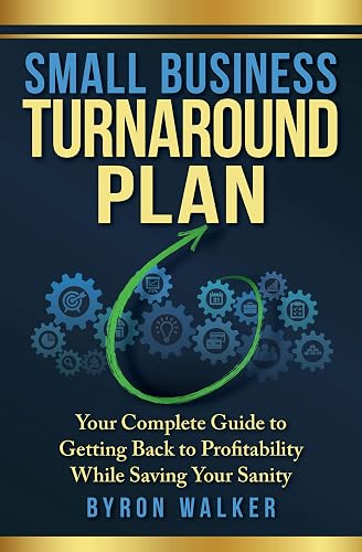 Small Business Turnaround Plan: Your Complete Guide to Getting Back to Profitability While Saving Your Sanity