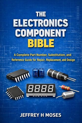 The Electronics Component Bible: A Complete Part Number, Substitution, and Reference Guide for Repair, Replacement, and Design (The “Bible” Reference Series)