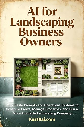 AI for Landscaping Business Owners: Copy-Paste Prompts and Operations Systems to Schedule Crews, Manage Properties, and Run a More Profitable Landscaping Company (AI for Trade Business Owners Book 6)