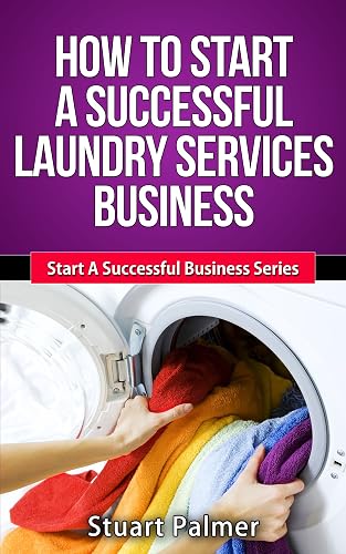 How To Start A Successful Laundry Services Business (Start A Successful Business Series Book 1)