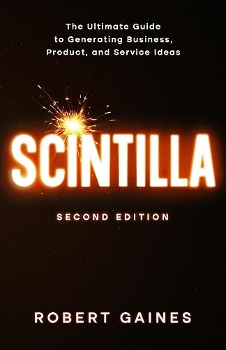 Scintilla: The Ultimate Guide to Generating Business, Product, and Service Ideas