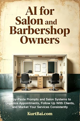 AI for Salon and Barbershop Owners: Copy-Paste Prompts and Salon Systems to Organize Appointments, Follow Up With Clients, and Market Your Services Consistently (AI for Trade Business Owners Book 9)