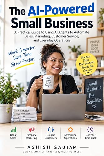AI Powered Small business: A Practical Guide to Using AI Agents to Automate Sales, Marketing, Customer Service, and Everyday Operations (The AI Automation Playbook Book 4)