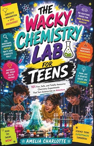The Wacky Chemistry Lab For Teens: 101 Fun, Safe, and Totally Awesome Chemistry Experiments That Turn Science into an Adventure
