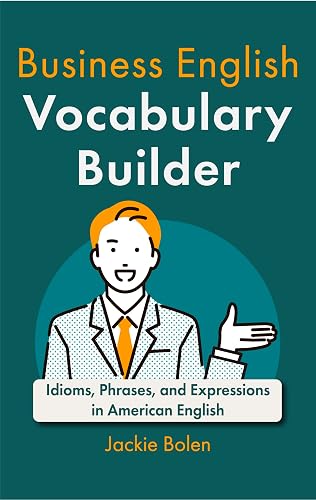 Business English Vocabulary Builder: Idioms, Phrases, and Expressions in American English (Intermediate-Advanced Business English)