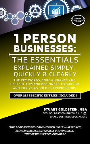 1 PERSON BUSINESSES: THE ESSENTIALS EXPLAINED SIMPLY, QUICKLY & CLEARLY: The Key Words, Core Guidance, and Helpful Tips For Beginners To Survive And Thrive As Solo Entrepreneurs