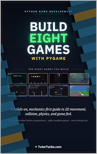 Python Game Development: Build Eight Games with Pygame: A Hands-On, Mechanics-First Guide to 2D Movement, Collision, Physics, and Game Feel for Intermediate Python Programmers