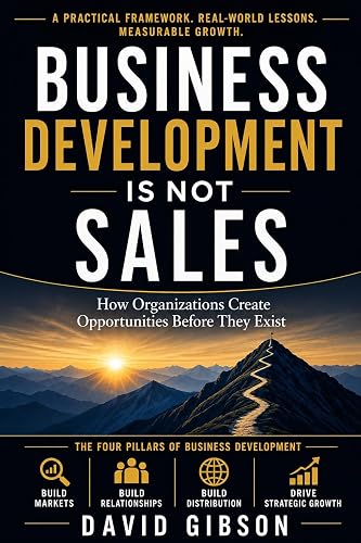 Business Development Is Not Sales: How Organizations Create Opportunities Before They Exist