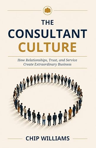 The Consultant Culture: How Relationships, Trust, and Service Create Extraordinary Business