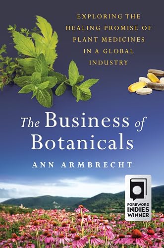 The Business of Botanicals: Exploring the Healing Promise of Plant Medicines in a Global Industry