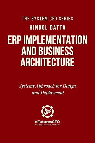 ERP Implementation and Business Architecture: Systems Approach for Design and Deployment (The System CFO Series Book 3)