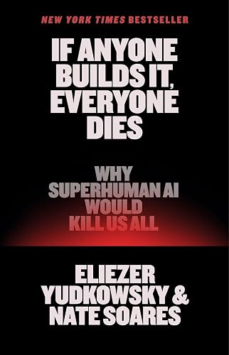 If Anyone Builds It, Everyone Dies: Why Superhuman AI Would Kill Us All