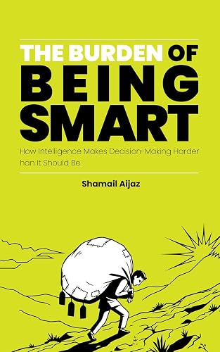 The Burden of Being Smart: How Intelligence Makes Decision-Making Harder Than It Should Be