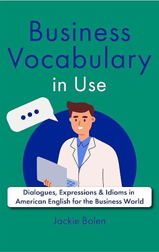 Business Vocabulary in Use : Dialogues, Expressions & Idioms in American English for the Business World (Intermediate-Advanced Business English)