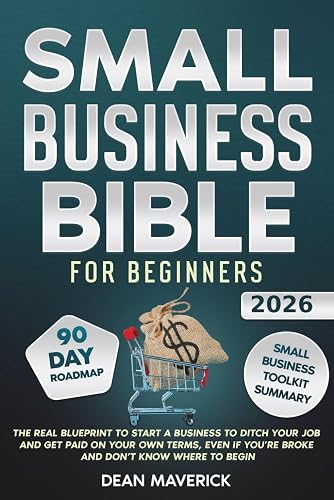 Small Business Bible For Beginners: The Real Blueprint to Start a Business to Ditch Your Job and Get Paid on Your Own Terms, Even if You’re Broke and Don’t Know Where to Begin