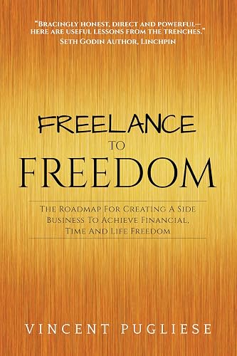 Freelance to Freedom: The Roadmap for Creating a Side Business to Achieve Financial, Time and Life Freedom