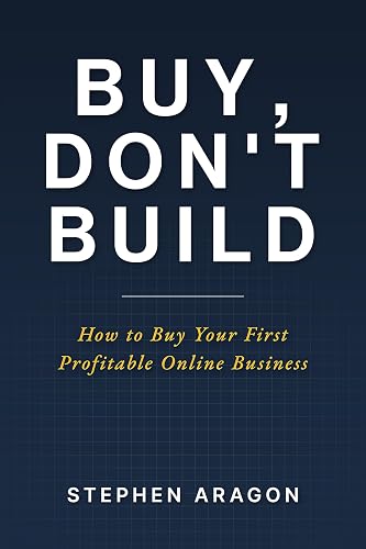 Buy, Don't Build: How to Buy Your First Profitable Online Business
