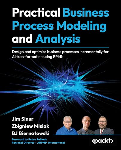 Practical Business Process Modeling and Analysis: Design and optimize business processes incrementally for AI transformation using BPMN