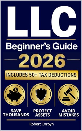 LLC Beginner's Guide 2026: How to Start, Run & Grow Your LLC — Protect Your Assets, Save on Taxes, Build Business Credit & Avoid Costly Mistakes