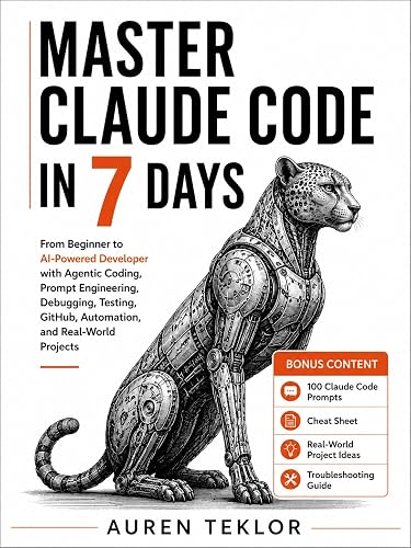 MASTER CLAUDE CODE IN 7 DAYS: From Beginner to AI-Powered Developer with Agentic Coding, Prompt Engineering, Debugging, Testing, GitHub, Automation, and ... Projects (The Claude AI Builder Series)