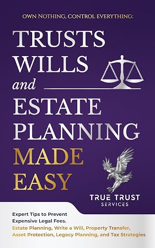 Trusts, Wills, and Estate Planning Made Easy: Own Nothing and Control Everything: Master Trusts, Will and Estate Planning
