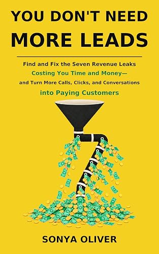 You Dont Need More Leads: Find and Fix the Seven Revenue Leaks Costing You Time and Money—and Turn More Calls, Clicks, and Conversations into Paying Customers