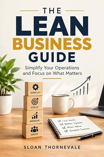 The Lean Business Guide: Simplify Your Operations and Focus on What Matters
