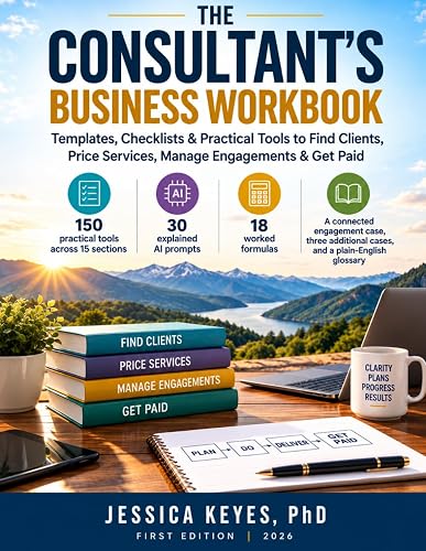The Consultant’s Business Workbook: Templates, Checklists & Practical Tools to Find Clients, Price Services, Manage Engagements & Get Paid