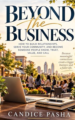 Beyond the Business : How to Build Relationships, Serve Your Community, and Become Someone People Know, Trust, Value, and Call