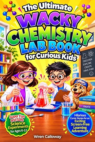 The Ultimate Wacky Chemistry Lab Book for Curious Kids: Easy and Safe Science Experiments and STEM Activities for Ages 6–12, with Hilarious Comic Stories for an Exciting Screen-Free Learning Adventure