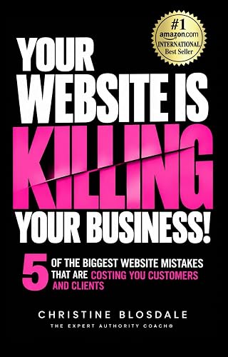 Your Website Is Killing Your Business!: 5 of the Biggest Website Mistakes That Are Costing You Customers and Clients