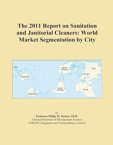 The 2011 Report on Sanitation and Janitorial Cleaners: World Market Segmentation by City