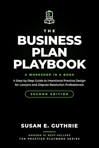 The Business Plan Playbook Second Edition: A Step-by-Step Guide to Intentional Practice Design for Lawyers and Dispute Resolution Professionals (The Practice Playbook Series)