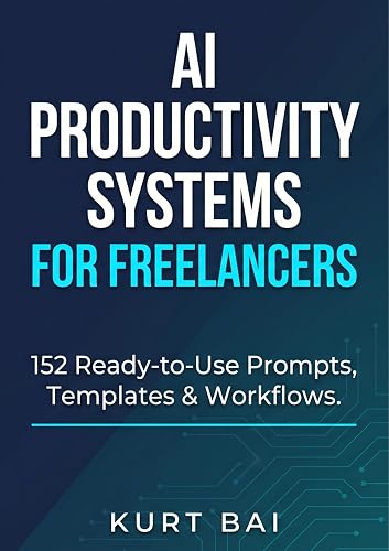 AI Productivity Systems for Freelancers: 152 Ready-to-Use Prompts, Templates & Workflows to Win More Clients, Automate Your Business, and Scale Your Income (AI Toolkit For Online Marketers Book 2)