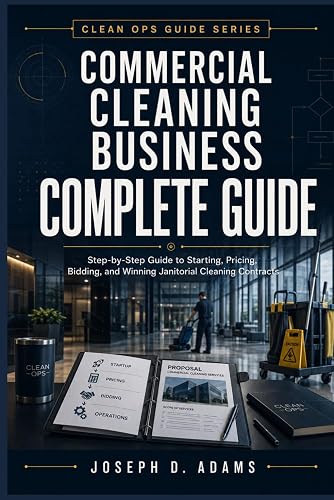 Commercial Cleaning Business Complete Guide: Step-by-Step Guide to Starting, Pricing, Bidding, and Winning Janitorial Cleaning Contracts (Clean Ops Guide Series)